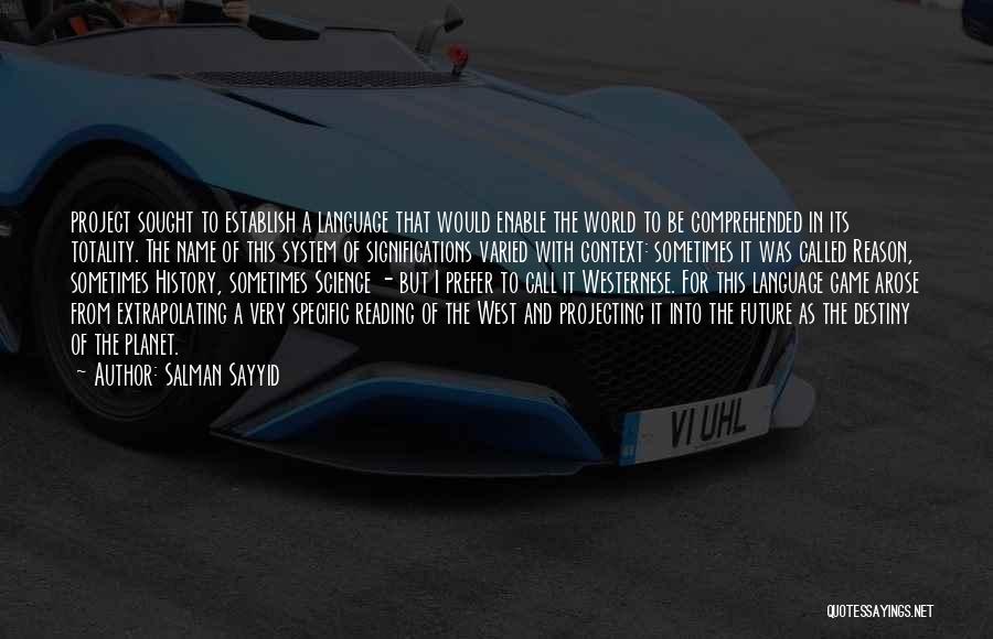 Salman Sayyid Quotes: Project Sought To Establish A Language That Would Enable The World To Be Comprehended In Its Totality. The Name Of