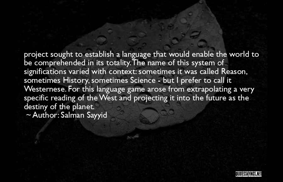 Salman Sayyid Quotes: Project Sought To Establish A Language That Would Enable The World To Be Comprehended In Its Totality. The Name Of