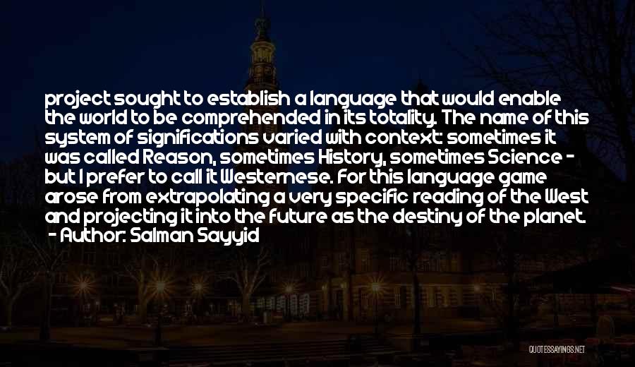 Salman Sayyid Quotes: Project Sought To Establish A Language That Would Enable The World To Be Comprehended In Its Totality. The Name Of