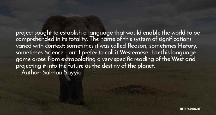 Salman Sayyid Quotes: Project Sought To Establish A Language That Would Enable The World To Be Comprehended In Its Totality. The Name Of