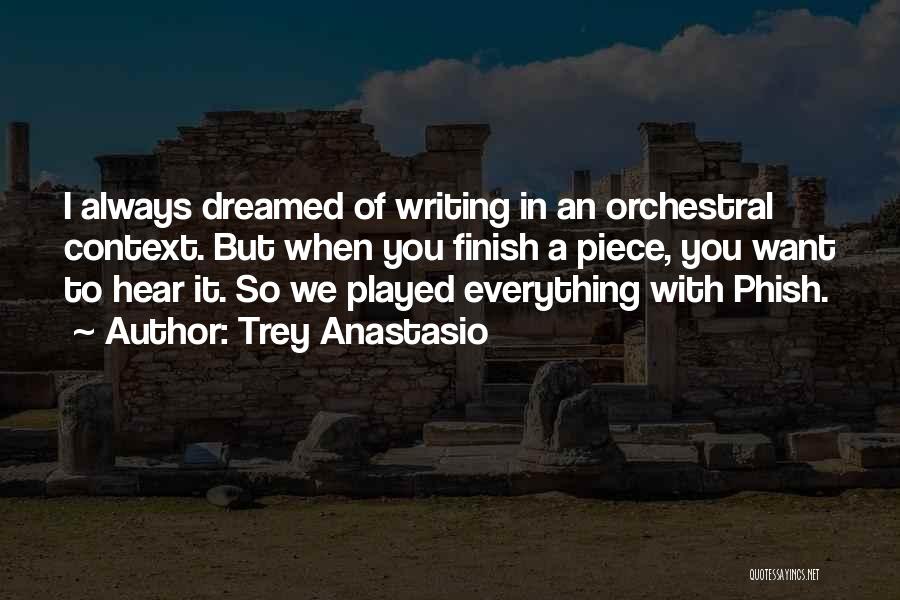 Trey Anastasio Quotes: I Always Dreamed Of Writing In An Orchestral Context. But When You Finish A Piece, You Want To Hear It.