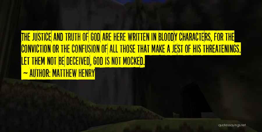 Matthew Henry Quotes: The Justice And Truth Of God Are Here Written In Bloody Characters, For The Conviction Or The Confusion Of All