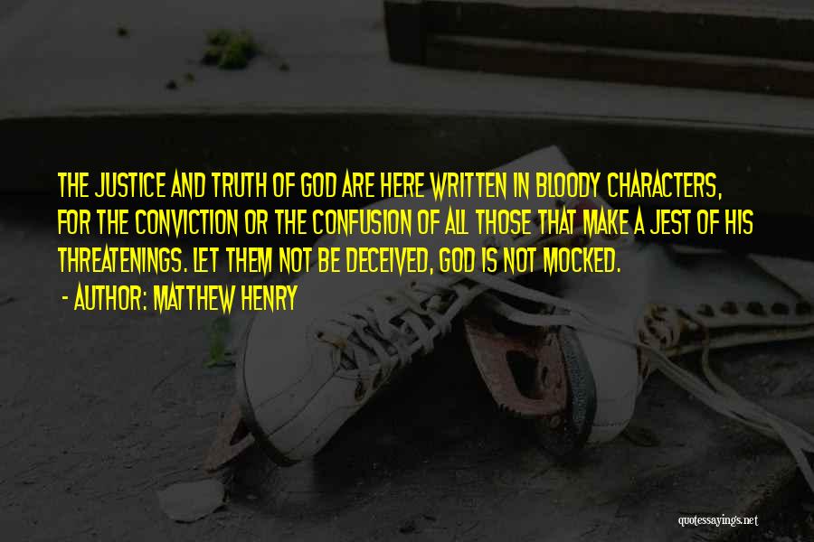 Matthew Henry Quotes: The Justice And Truth Of God Are Here Written In Bloody Characters, For The Conviction Or The Confusion Of All