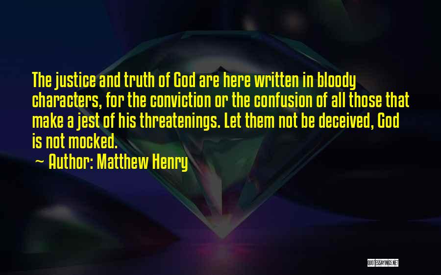 Matthew Henry Quotes: The Justice And Truth Of God Are Here Written In Bloody Characters, For The Conviction Or The Confusion Of All