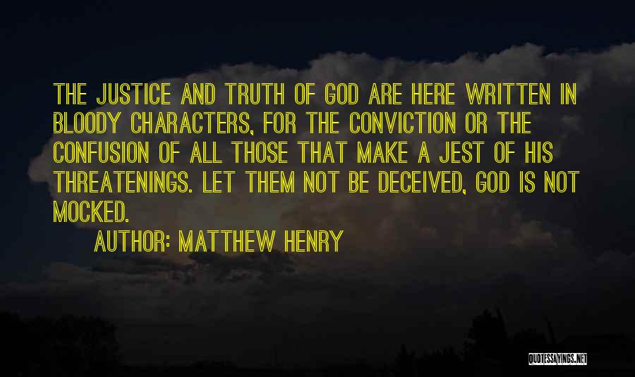 Matthew Henry Quotes: The Justice And Truth Of God Are Here Written In Bloody Characters, For The Conviction Or The Confusion Of All