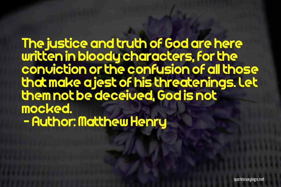 Matthew Henry Quotes: The Justice And Truth Of God Are Here Written In Bloody Characters, For The Conviction Or The Confusion Of All