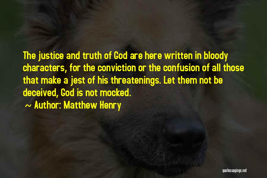 Matthew Henry Quotes: The Justice And Truth Of God Are Here Written In Bloody Characters, For The Conviction Or The Confusion Of All