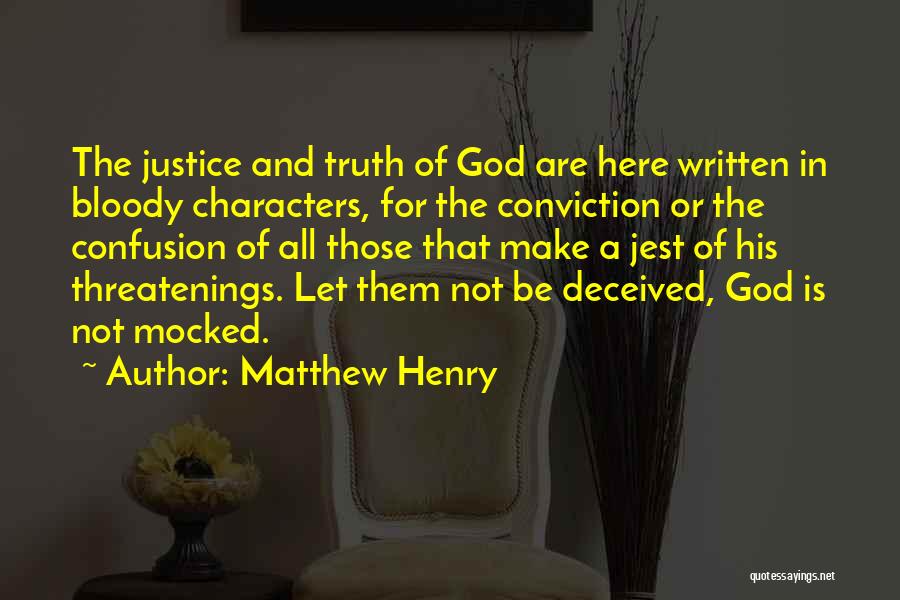 Matthew Henry Quotes: The Justice And Truth Of God Are Here Written In Bloody Characters, For The Conviction Or The Confusion Of All