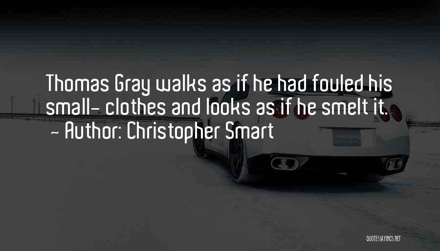 Christopher Smart Quotes: Thomas Gray Walks As If He Had Fouled His Small- Clothes And Looks As If He Smelt It.