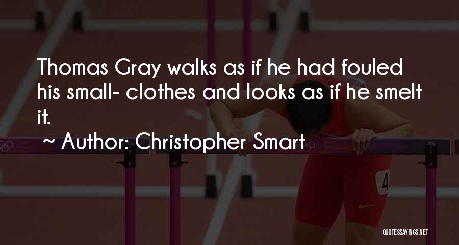 Christopher Smart Quotes: Thomas Gray Walks As If He Had Fouled His Small- Clothes And Looks As If He Smelt It.