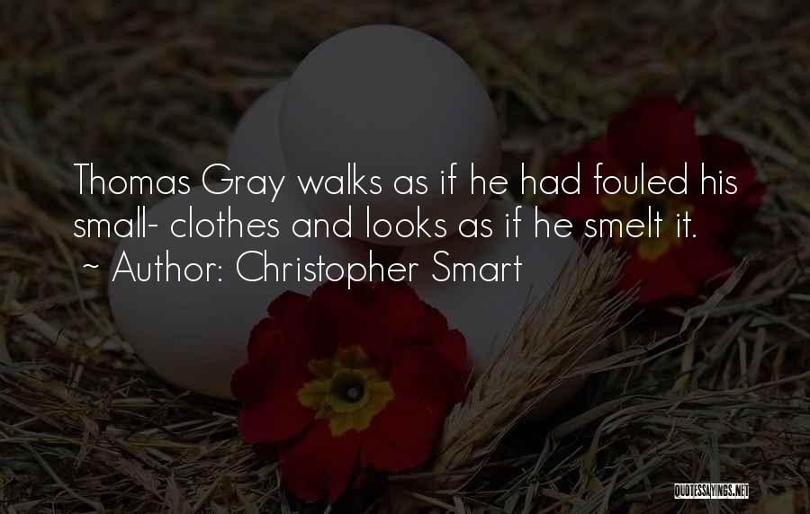 Christopher Smart Quotes: Thomas Gray Walks As If He Had Fouled His Small- Clothes And Looks As If He Smelt It.