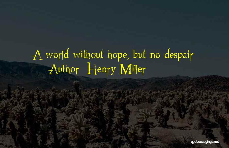 Henry Miller Quotes: A World Without Hope, But No Despair