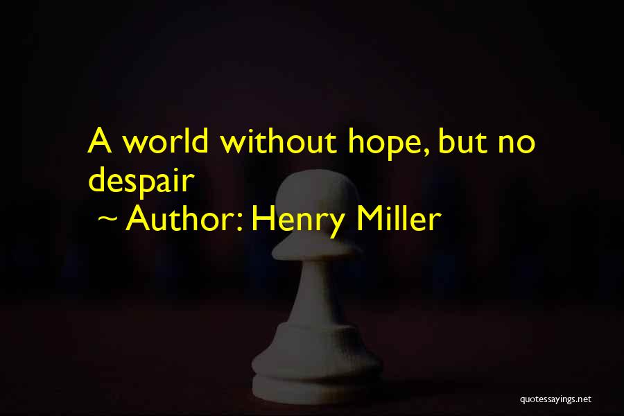 Henry Miller Quotes: A World Without Hope, But No Despair