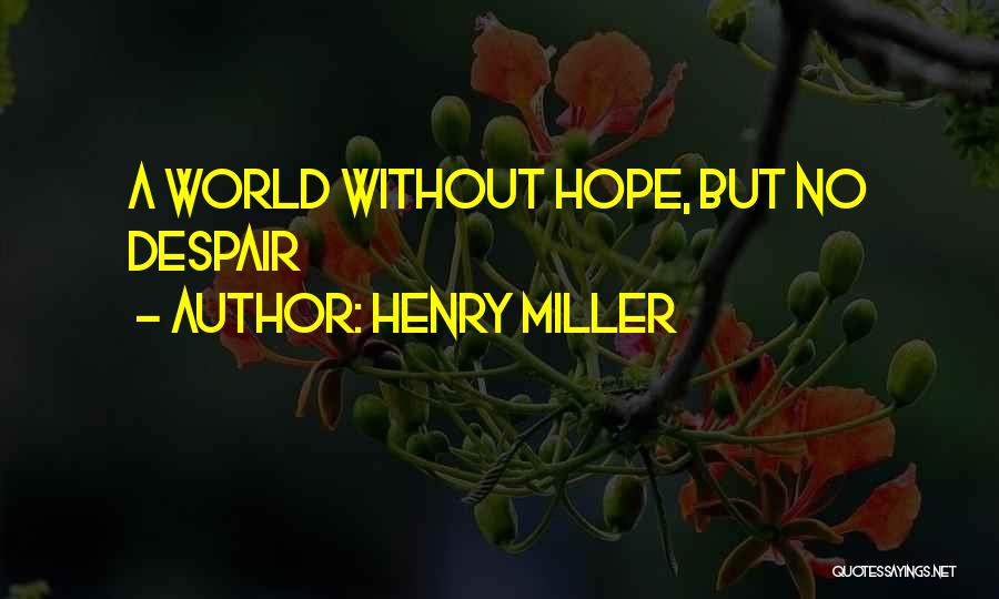 Henry Miller Quotes: A World Without Hope, But No Despair