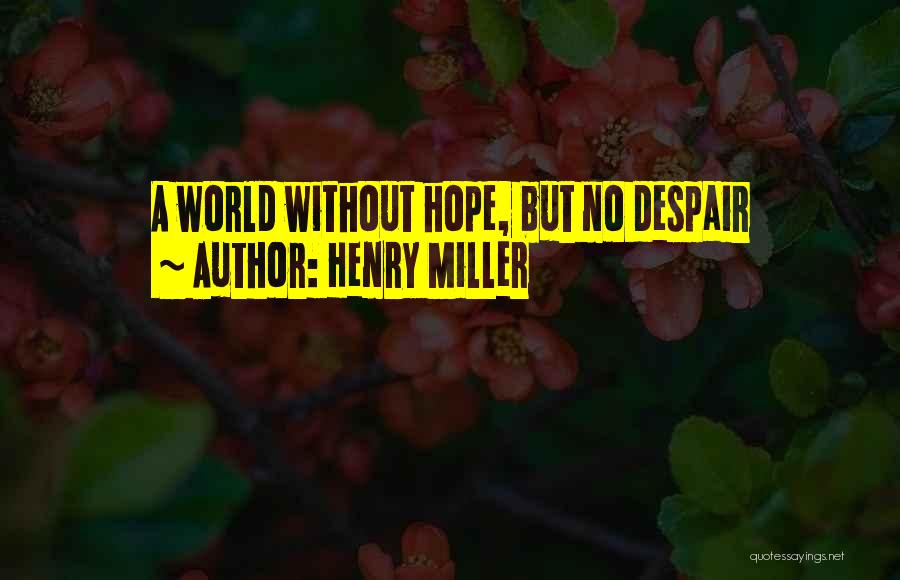 Henry Miller Quotes: A World Without Hope, But No Despair