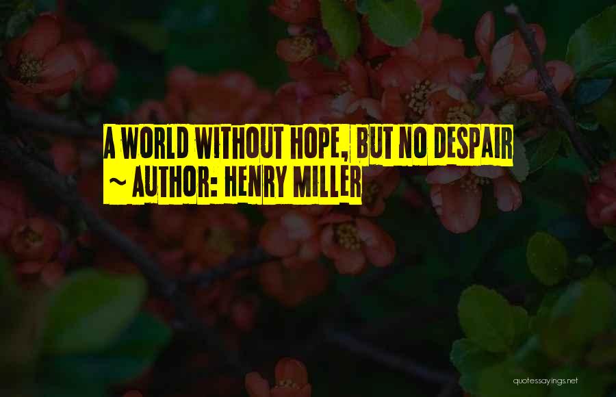 Henry Miller Quotes: A World Without Hope, But No Despair