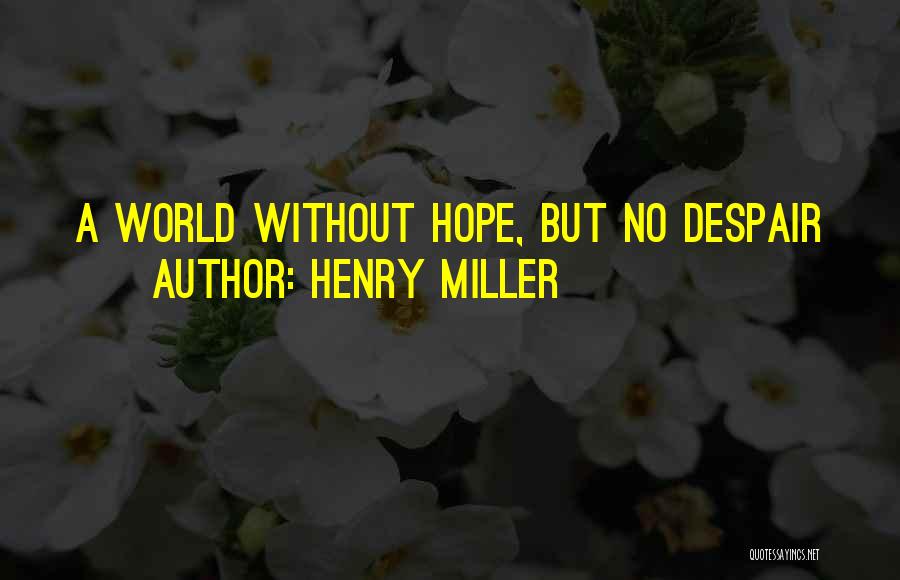Henry Miller Quotes: A World Without Hope, But No Despair
