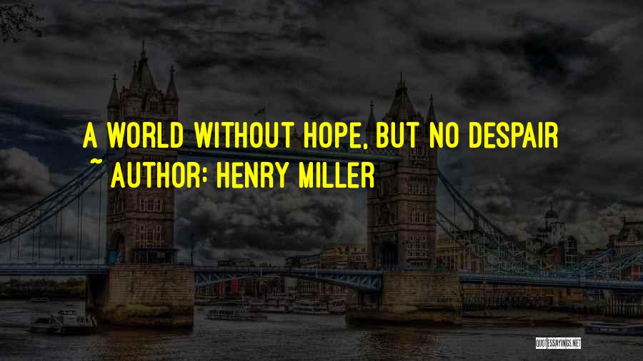 Henry Miller Quotes: A World Without Hope, But No Despair