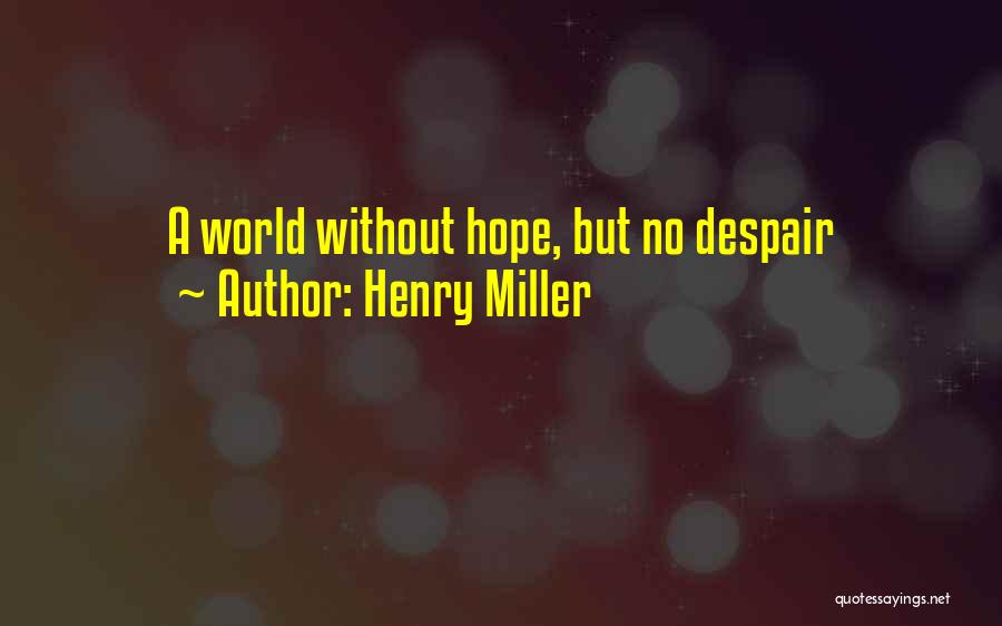 Henry Miller Quotes: A World Without Hope, But No Despair