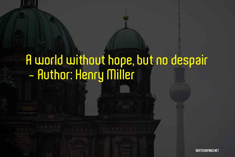 Henry Miller Quotes: A World Without Hope, But No Despair