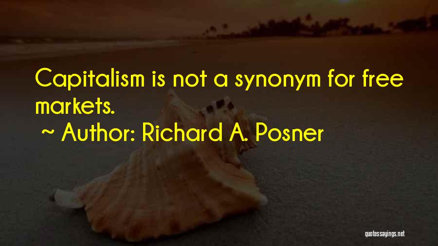 Richard A. Posner Quotes: Capitalism Is Not A Synonym For Free Markets.