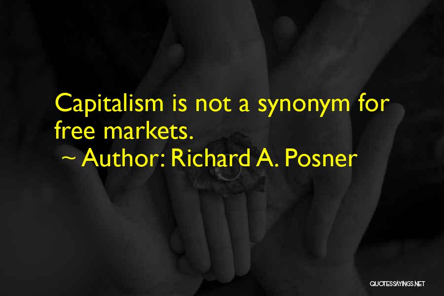 Richard A. Posner Quotes: Capitalism Is Not A Synonym For Free Markets.