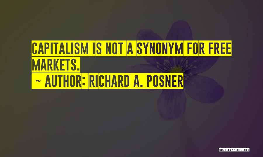 Richard A. Posner Quotes: Capitalism Is Not A Synonym For Free Markets.