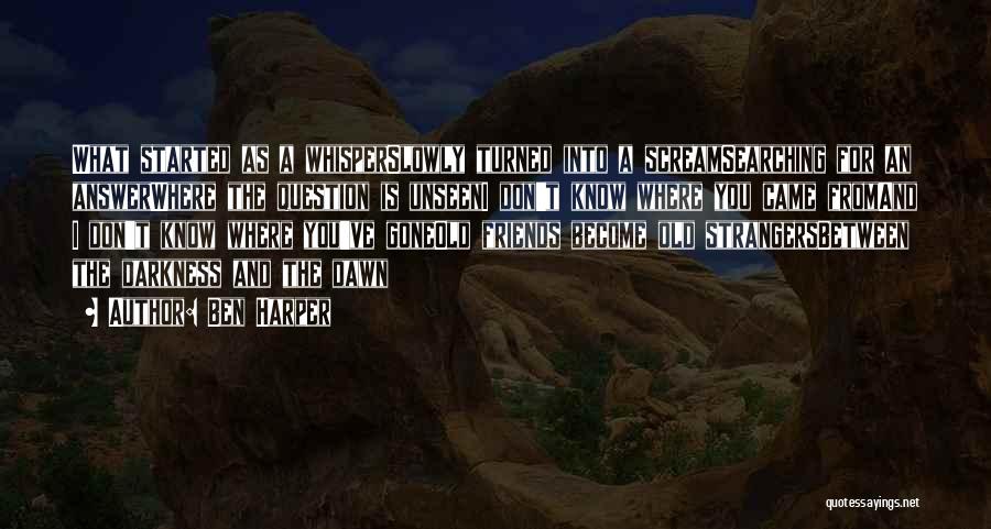 Ben Harper Quotes: What Started As A Whisperslowly Turned Into A Screamsearching For An Answerwhere The Question Is Unseeni Don't Know Where You