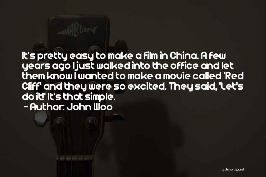 John Woo Quotes: It's Pretty Easy To Make A Film In China. A Few Years Ago I Just Walked Into The Office And