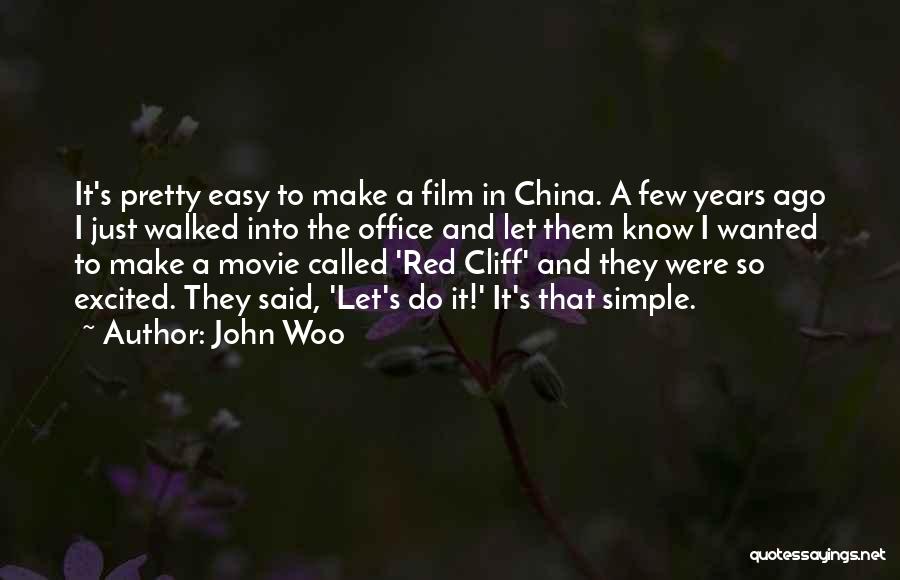 John Woo Quotes: It's Pretty Easy To Make A Film In China. A Few Years Ago I Just Walked Into The Office And