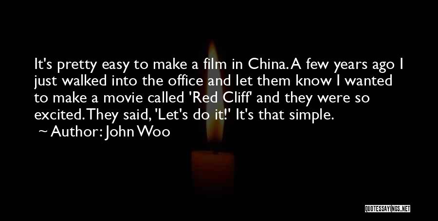 John Woo Quotes: It's Pretty Easy To Make A Film In China. A Few Years Ago I Just Walked Into The Office And