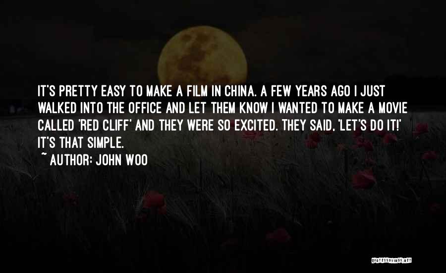 John Woo Quotes: It's Pretty Easy To Make A Film In China. A Few Years Ago I Just Walked Into The Office And