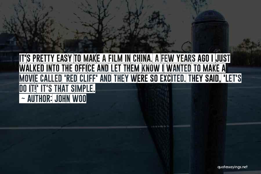 John Woo Quotes: It's Pretty Easy To Make A Film In China. A Few Years Ago I Just Walked Into The Office And