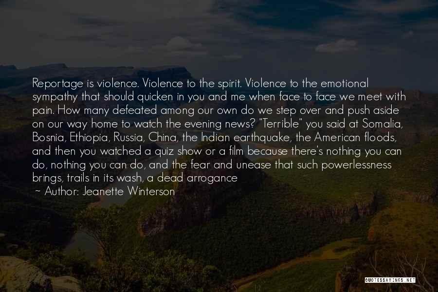Jeanette Winterson Quotes: Reportage Is Violence. Violence To The Spirit. Violence To The Emotional Sympathy That Should Quicken In You And Me When