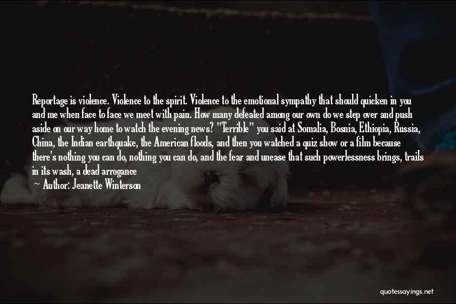 Jeanette Winterson Quotes: Reportage Is Violence. Violence To The Spirit. Violence To The Emotional Sympathy That Should Quicken In You And Me When