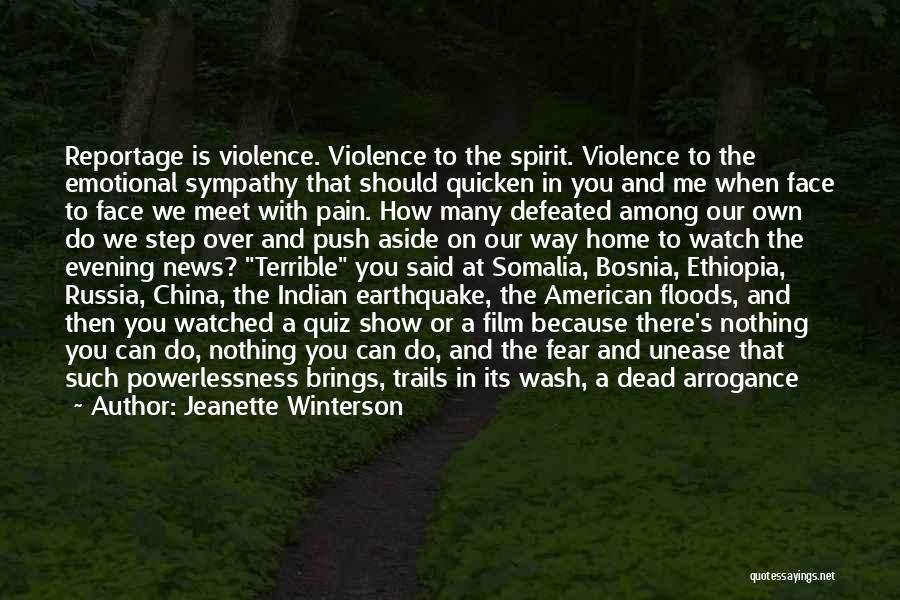 Jeanette Winterson Quotes: Reportage Is Violence. Violence To The Spirit. Violence To The Emotional Sympathy That Should Quicken In You And Me When
