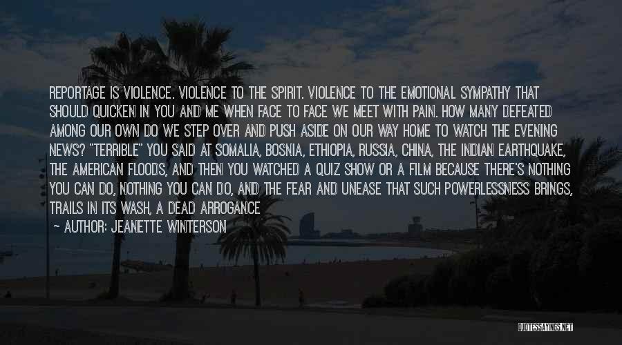 Jeanette Winterson Quotes: Reportage Is Violence. Violence To The Spirit. Violence To The Emotional Sympathy That Should Quicken In You And Me When