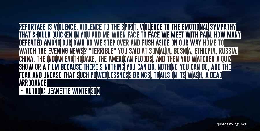 Jeanette Winterson Quotes: Reportage Is Violence. Violence To The Spirit. Violence To The Emotional Sympathy That Should Quicken In You And Me When