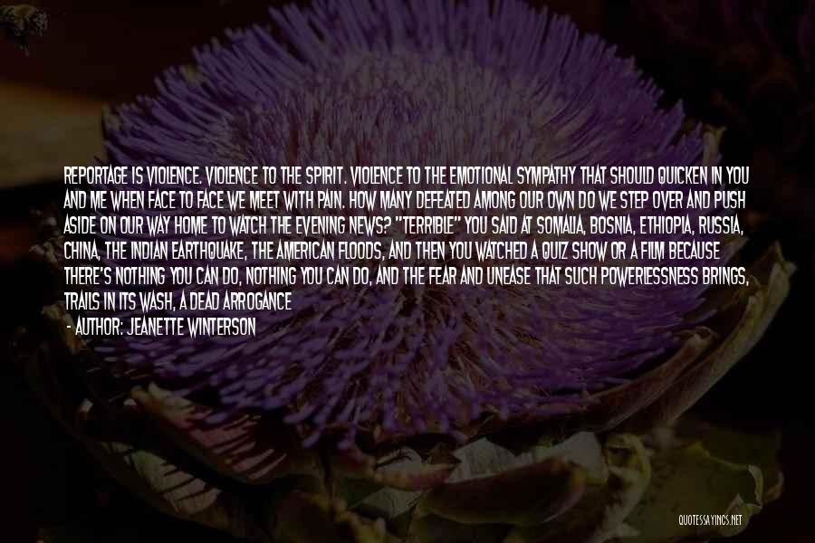 Jeanette Winterson Quotes: Reportage Is Violence. Violence To The Spirit. Violence To The Emotional Sympathy That Should Quicken In You And Me When