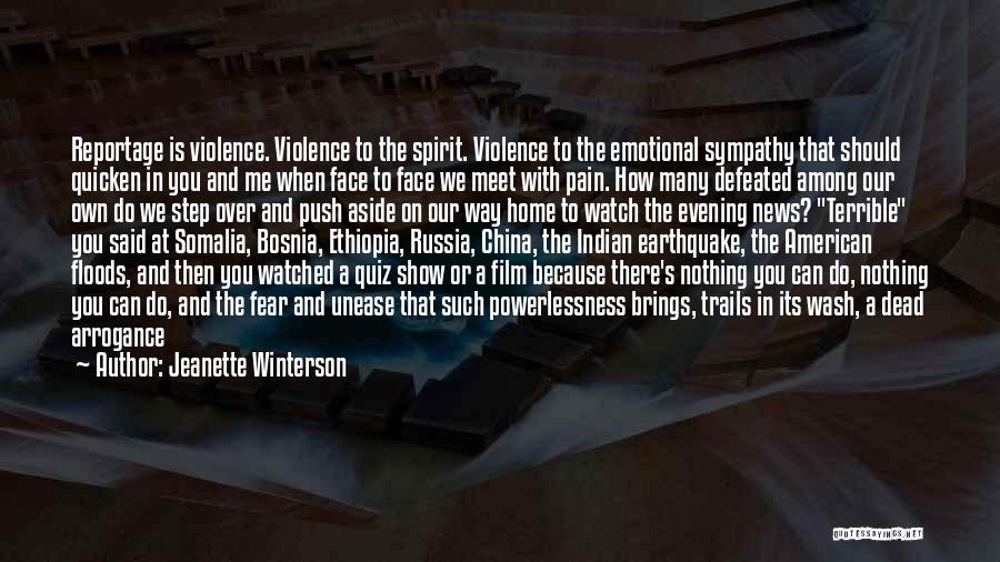 Jeanette Winterson Quotes: Reportage Is Violence. Violence To The Spirit. Violence To The Emotional Sympathy That Should Quicken In You And Me When
