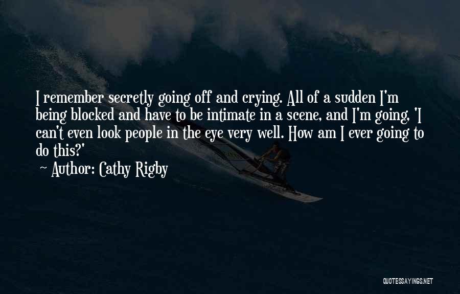 Cathy Rigby Quotes: I Remember Secretly Going Off And Crying. All Of A Sudden I'm Being Blocked And Have To Be Intimate In