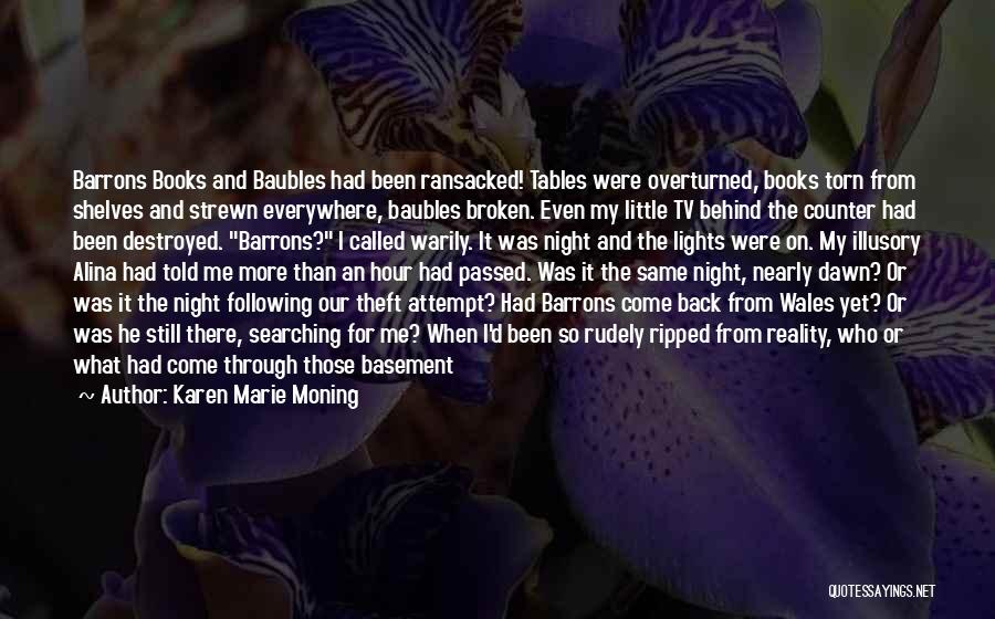 Karen Marie Moning Quotes: Barrons Books And Baubles Had Been Ransacked! Tables Were Overturned, Books Torn From Shelves And Strewn Everywhere, Baubles Broken. Even