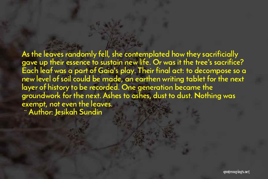 Jesikah Sundin Quotes: As The Leaves Randomly Fell, She Contemplated How They Sacrificially Gave Up Their Essence To Sustain New Life. Or Was