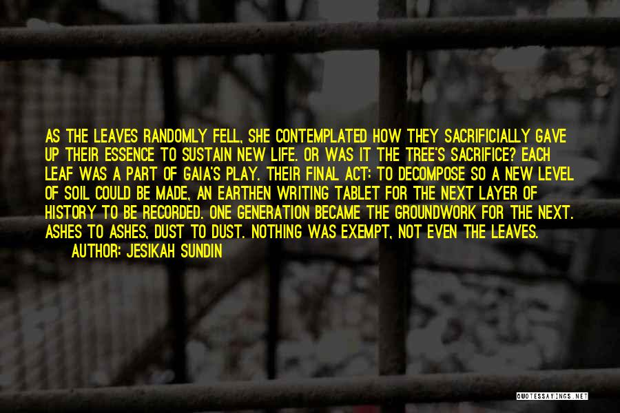 Jesikah Sundin Quotes: As The Leaves Randomly Fell, She Contemplated How They Sacrificially Gave Up Their Essence To Sustain New Life. Or Was