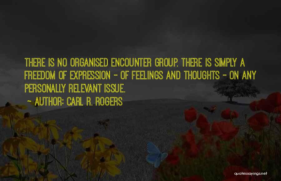 Carl R. Rogers Quotes: There Is No Organised Encounter Group. There Is Simply A Freedom Of Expression - Of Feelings And Thoughts - On