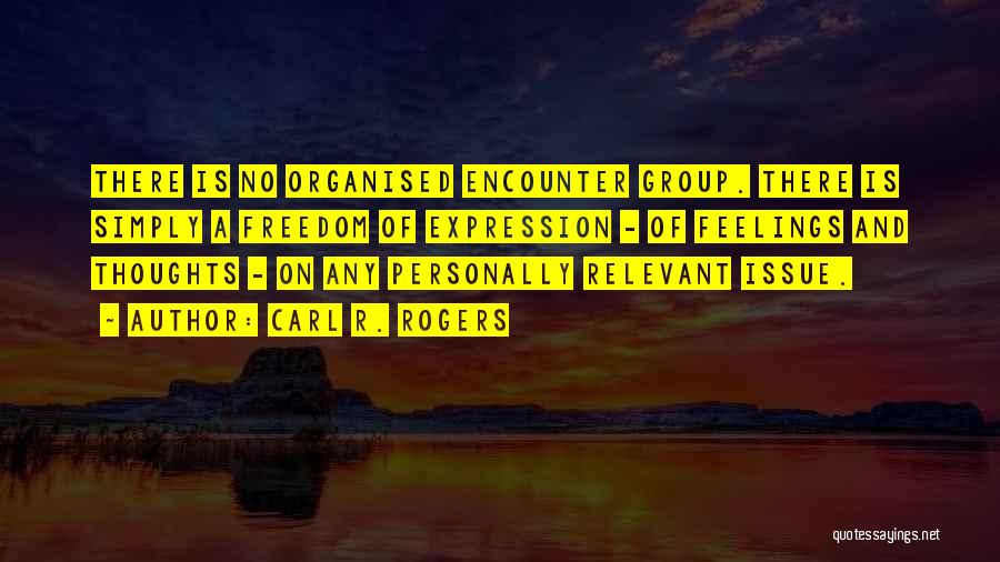 Carl R. Rogers Quotes: There Is No Organised Encounter Group. There Is Simply A Freedom Of Expression - Of Feelings And Thoughts - On