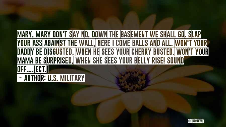 U.S. Military Quotes: Mary, Mary Don't Say No, Down The Basement We Shall Go. Slap Your Ass Against The Wall, Here I Come
