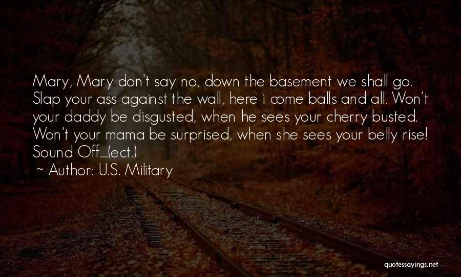 U.S. Military Quotes: Mary, Mary Don't Say No, Down The Basement We Shall Go. Slap Your Ass Against The Wall, Here I Come