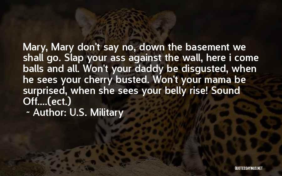 U.S. Military Quotes: Mary, Mary Don't Say No, Down The Basement We Shall Go. Slap Your Ass Against The Wall, Here I Come