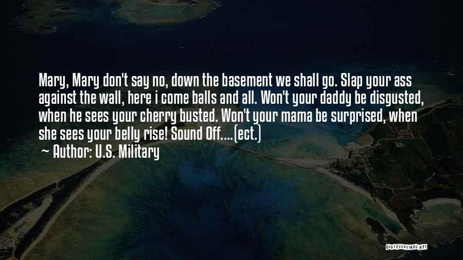 U.S. Military Quotes: Mary, Mary Don't Say No, Down The Basement We Shall Go. Slap Your Ass Against The Wall, Here I Come